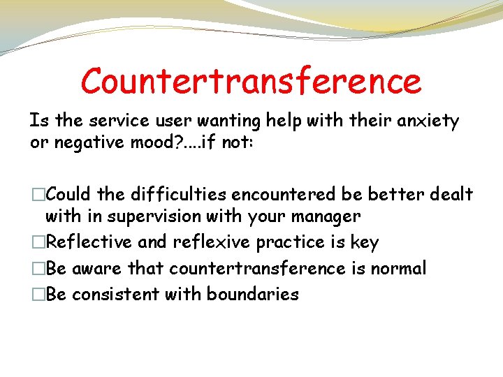Countertransference Is the service user wanting help with their anxiety or negative mood? .