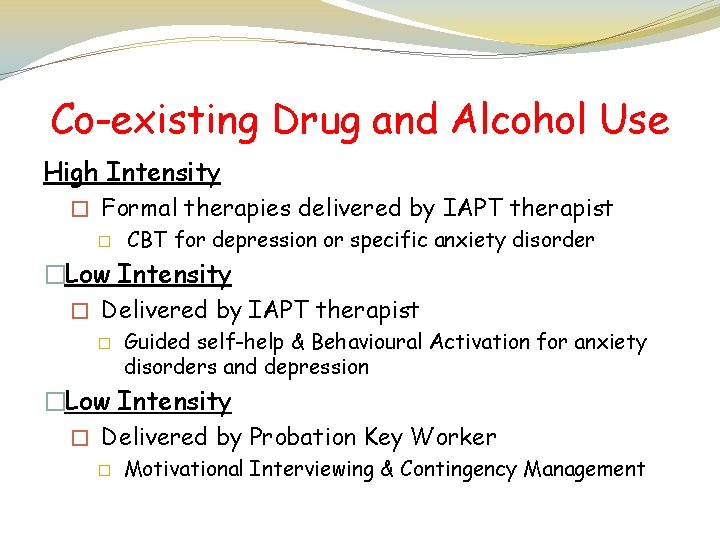 Co-existing Drug and Alcohol Use High Intensity � Formal therapies delivered by IAPT therapist