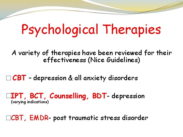 Psychological Therapies A variety of therapies have been reviewed for their effectiveness (Nice Guidelines)