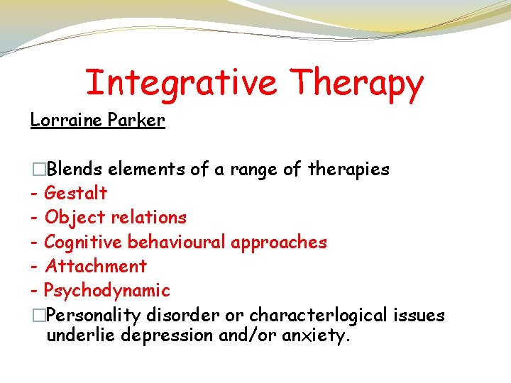 Integrative Therapy Lorraine Parker �Blends elements of a range of therapies - Gestalt -