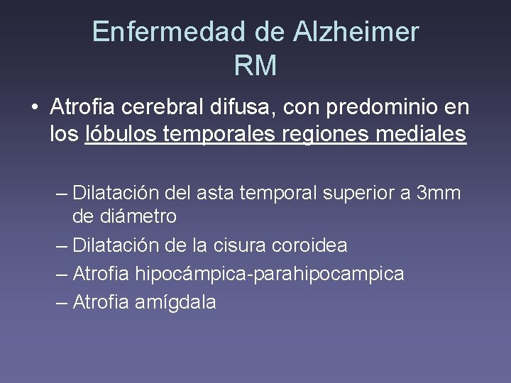 Enfermedad de Alzheimer RM • Atrofia cerebral difusa, con predominio en los lóbulos temporales