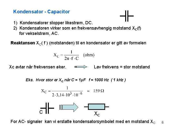 Kondensator - Capacitor 1) Kondensatorer stopper likestrøm, DC. 2) Kondensatoren virker som en frekvensavhengig