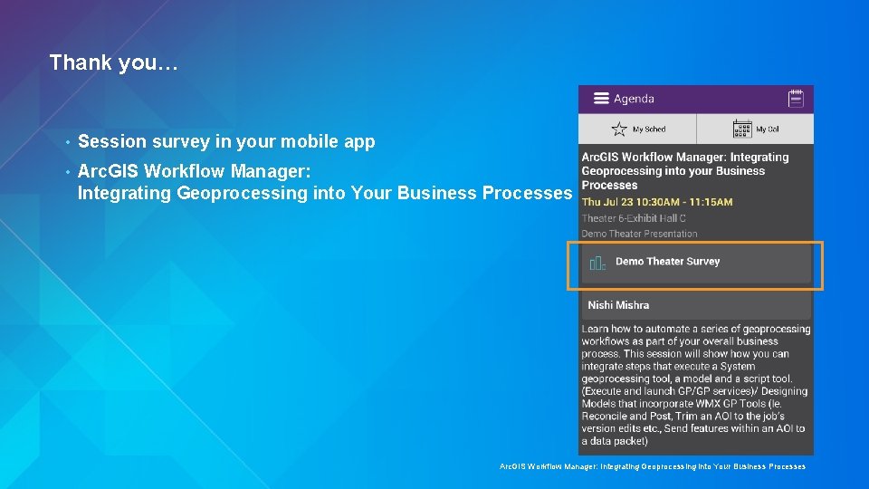 Thank you… • Session survey in your mobile app • Arc. GIS Workflow Manager: