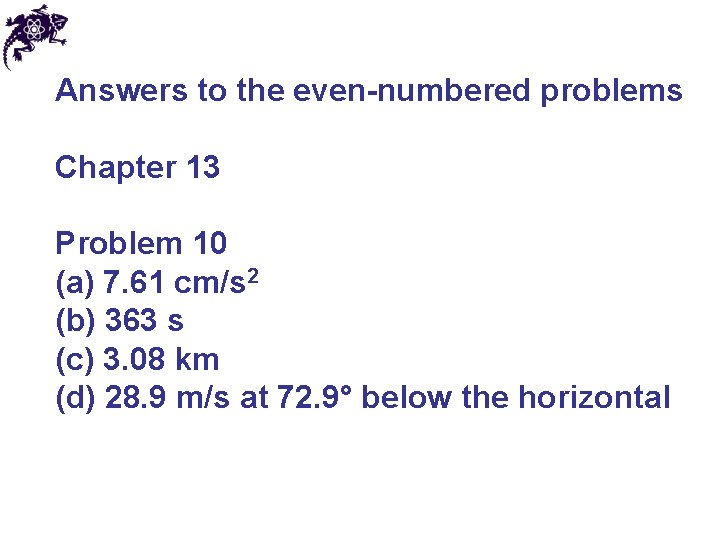 Answers to the even-numbered problems Chapter 13 Problem 10 (a) 7. 61 cm/s 2