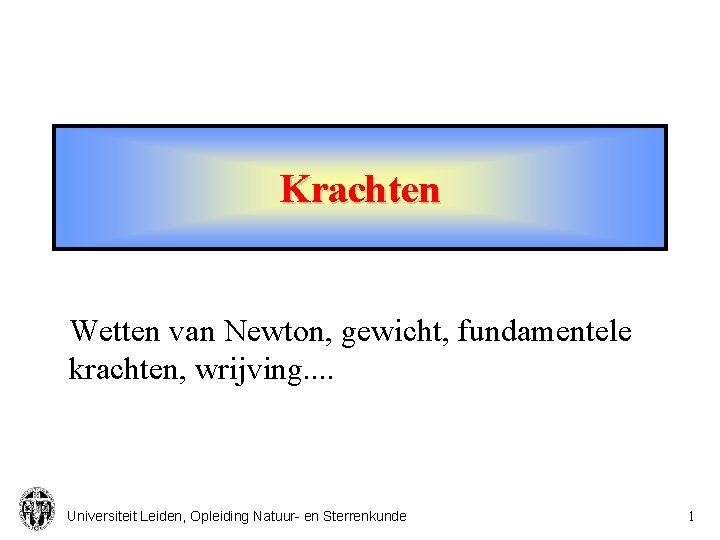 Krachten Wetten van Newton, gewicht, fundamentele krachten, wrijving. . Universiteit Leiden, Opleiding Natuur- en