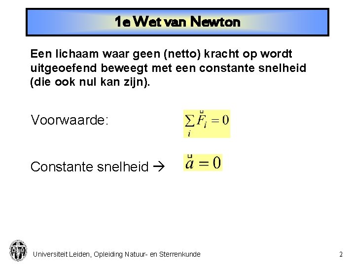 1 e Wet van Newton Een lichaam waar geen (netto) kracht op wordt uitgeoefend