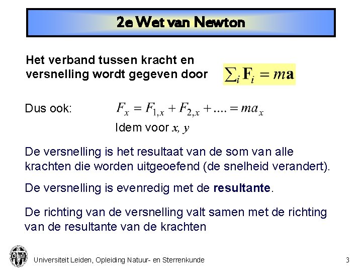 2 e Wet van Newton Het verband tussen kracht en versnelling wordt gegeven door