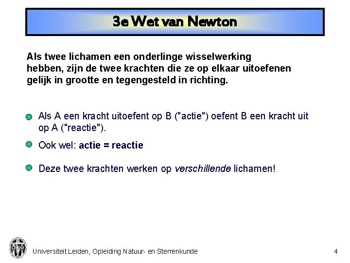 3 e Wet van Newton Als twee lichamen een onderlinge wisselwerking hebben, zijn de