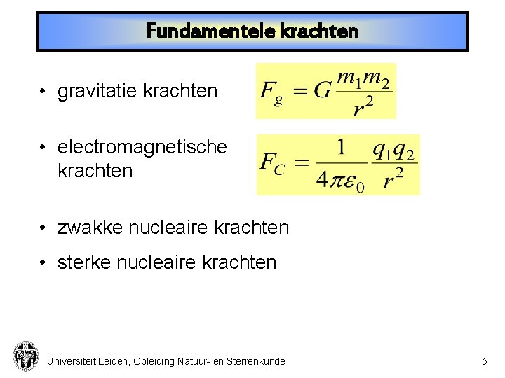 Fundamentele krachten • gravitatie krachten • electromagnetische krachten • zwakke nucleaire krachten • sterke