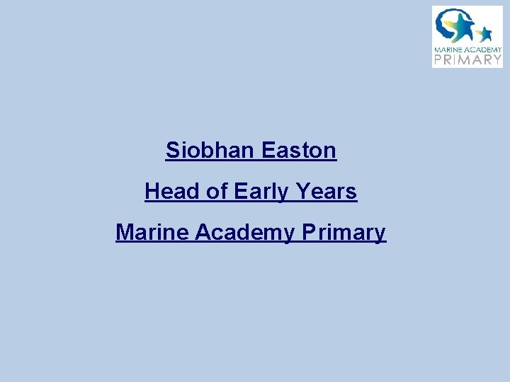 Siobhan Easton Head of Early Years Marine Academy Primary 