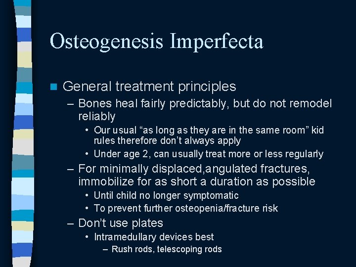 Osteogenesis Imperfecta n General treatment principles – Bones heal fairly predictably, but do not Osteogenesis Imperfecta n General treatment principles – Bones heal fairly predictably, but do not
