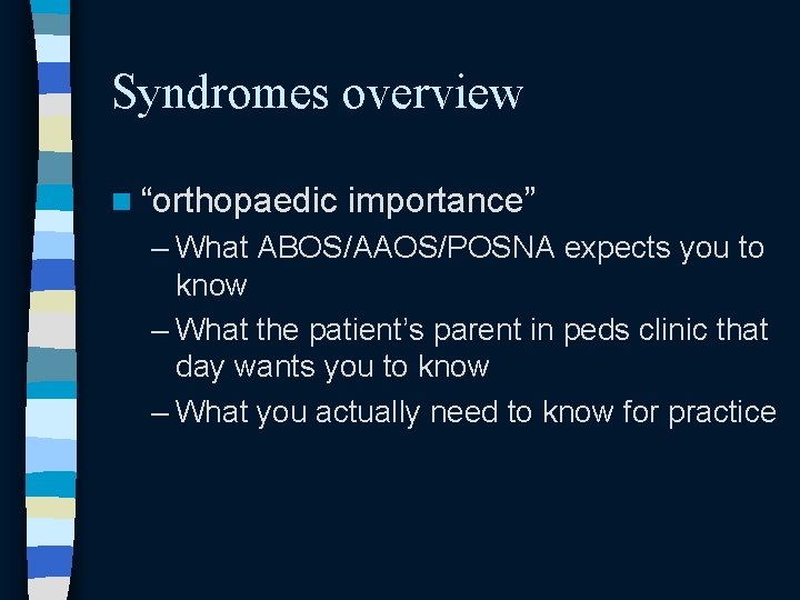 Syndromes overview n “orthopaedic importance” – What ABOS/AAOS/POSNA expects you to know – What Syndromes overview n “orthopaedic importance” – What ABOS/AAOS/POSNA expects you to know – What