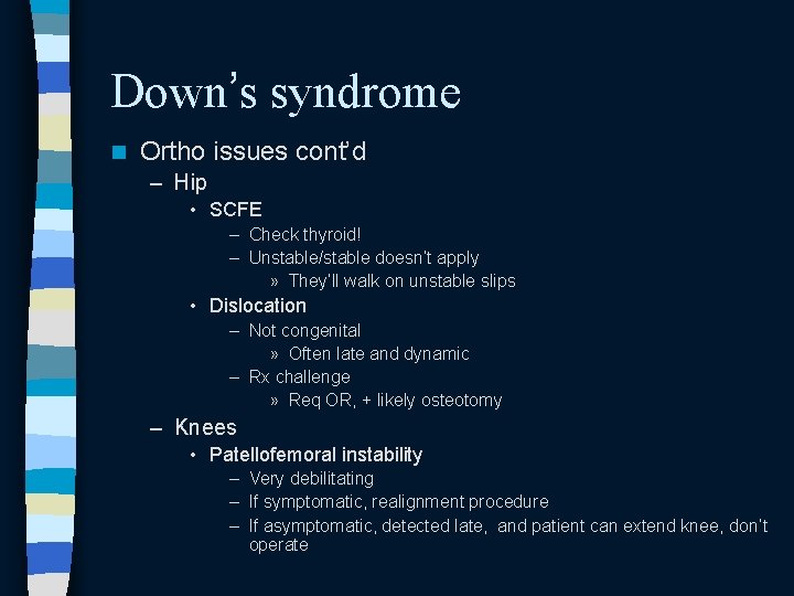 Down’s syndrome n Ortho issues cont’d – Hip • SCFE – Check thyroid! – Down’s syndrome n Ortho issues cont’d – Hip • SCFE – Check thyroid! –