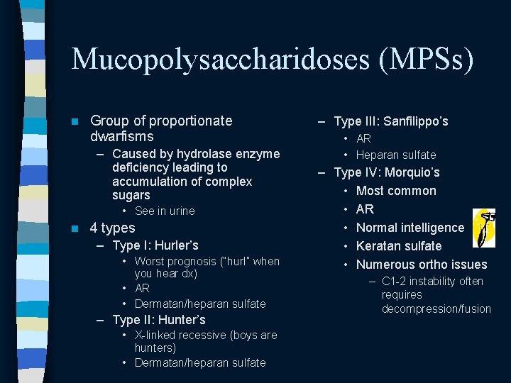Mucopolysaccharidoses (MPSs) n Group of proportionate dwarfisms – Caused by hydrolase enzyme deficiency leading Mucopolysaccharidoses (MPSs) n Group of proportionate dwarfisms – Caused by hydrolase enzyme deficiency leading