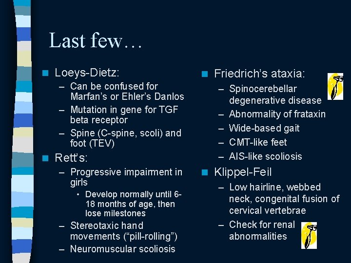 Last few… n Loeys-Dietz: n – Can be confused for Marfan’s or Ehler’s Danlos Last few… n Loeys-Dietz: n – Can be confused for Marfan’s or Ehler’s Danlos