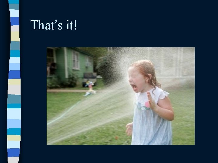 That’s it! That’s it!