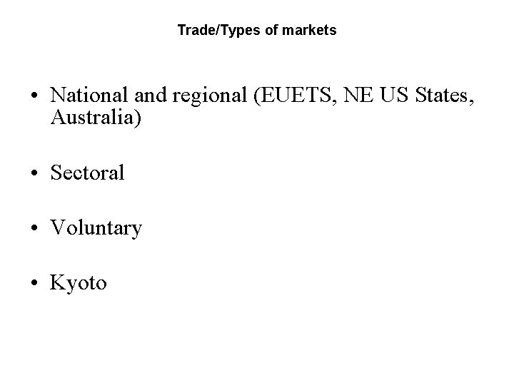Trade/Types of markets • National and regional (EUETS, NE US States, Australia) • Sectoral