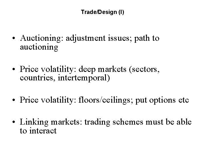 Trade/Design (I) • Auctioning: adjustment issues; path to auctioning • Price volatility: deep markets