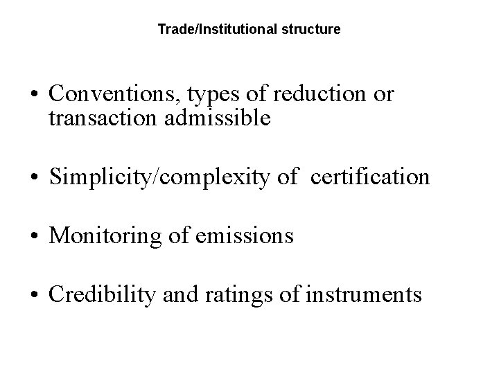 Trade/Institutional structure • Conventions, types of reduction or transaction admissible • Simplicity/complexity of certification