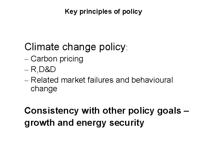 Key principles of policy Climate change policy: – Carbon pricing – R, D&D –