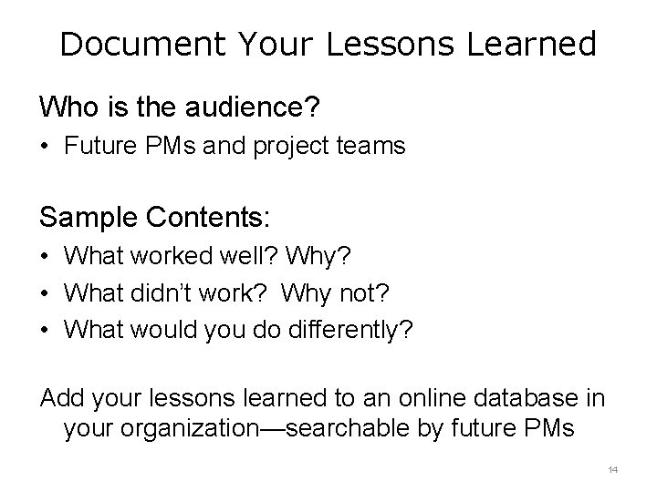 Document Your Lessons Learned Who is the audience? • Future PMs and project teams Document Your Lessons Learned Who is the audience? • Future PMs and project teams