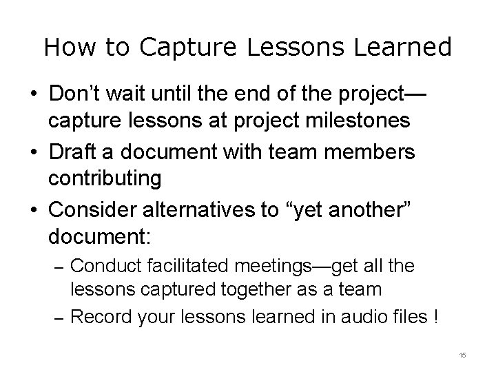 How to Capture Lessons Learned • Don’t wait until the end of the project— How to Capture Lessons Learned • Don’t wait until the end of the project—
