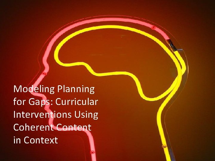 Modeling Planning for Gaps: Curricular Interventions Using Coherent Content in Context 37 