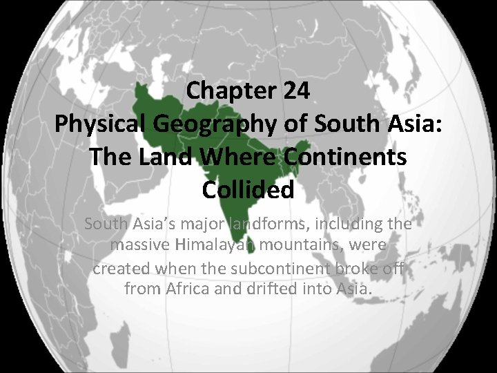 Chapter 24 Physical Geography of South Asia: The Land Where Continents Collided South Asia’s
