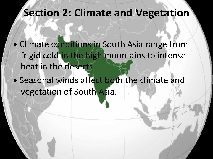 Section 2: Climate and Vegetation • Climate conditions in South Asia range from frigid