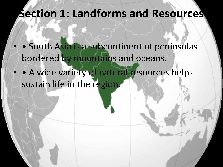 Section 1: Landforms and Resources • • South Asia is a subcontinent of peninsulas