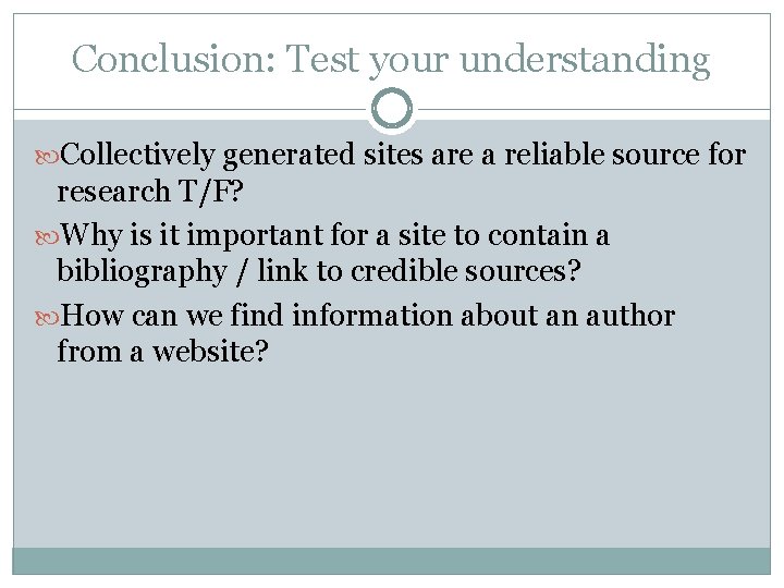 Conclusion: Test your understanding Collectively generated sites are a reliable source for research T/F?