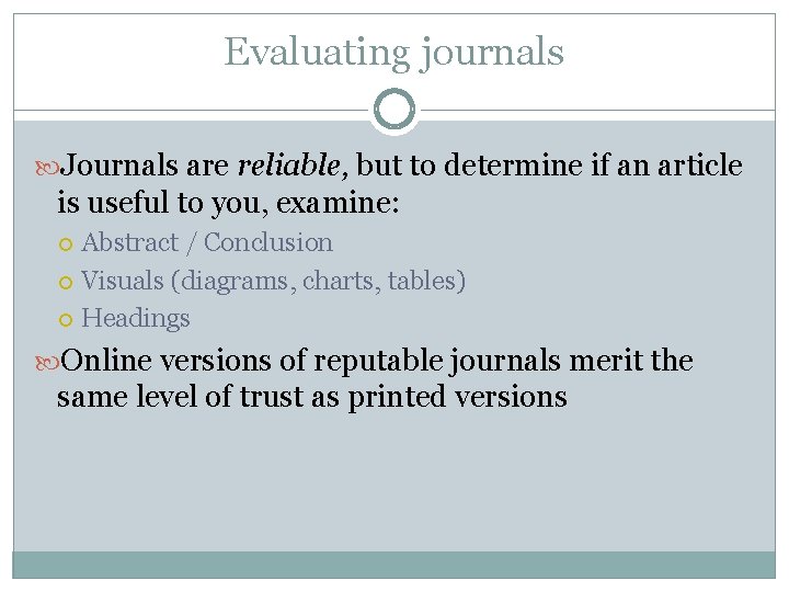 Evaluating journals Journals are reliable, but to determine if an article is useful to