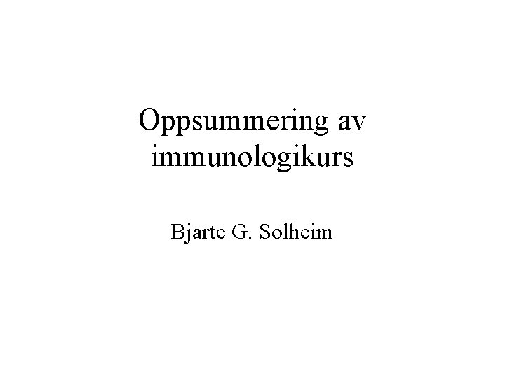 Oppsummering av immunologikurs Bjarte G. Solheim 