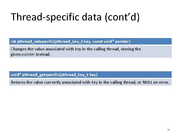 Thread-specific data (cont’d) int pthread_setspecific(pthread_key_t key, const void* pointer) Changes the value associated with