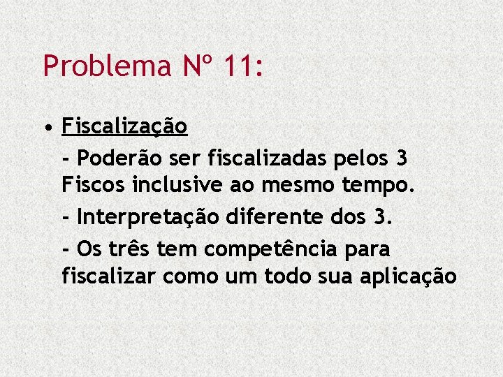 Problema Nº 11: • Fiscalização - Poderão ser fiscalizadas pelos 3 Fiscos inclusive ao