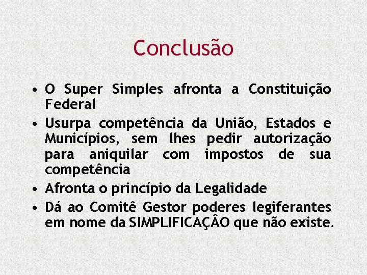 Conclusão • O Super Simples afronta a Constituição Federal • Usurpa competência da União,