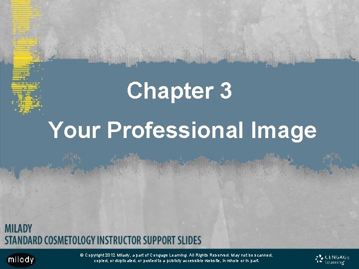 Chapter 3 Your Professional Image © Copyright 2012 Milady, a part of Cengage Learning.
