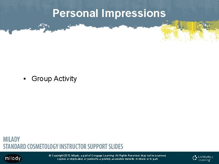 Personal Impressions • Group Activity © Copyright 2012 Milady, a part of Cengage Learning.