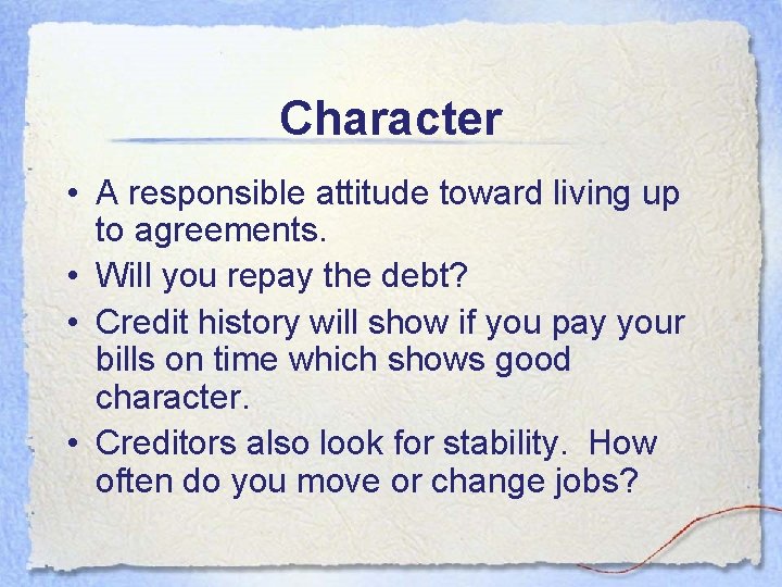 Character • A responsible attitude toward living up to agreements. • Will you repay Character • A responsible attitude toward living up to agreements. • Will you repay
