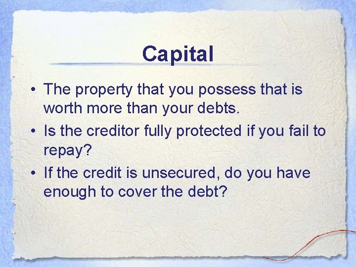 Capital • The property that you possess that is worth more than your debts. Capital • The property that you possess that is worth more than your debts.