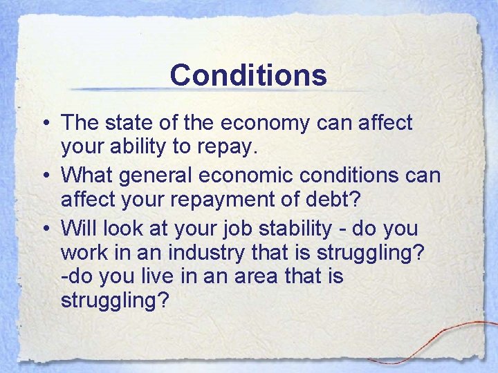 Conditions • The state of the economy can affect your ability to repay. • Conditions • The state of the economy can affect your ability to repay. •