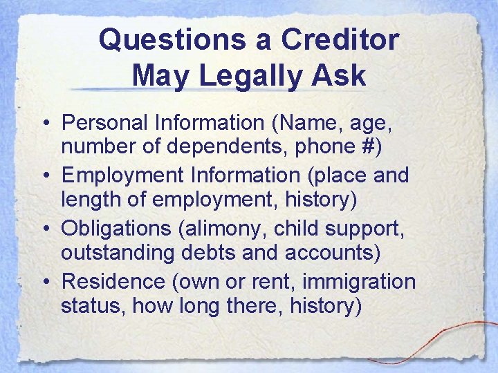 Questions a Creditor May Legally Ask • Personal Information (Name, age, number of dependents, Questions a Creditor May Legally Ask • Personal Information (Name, age, number of dependents,