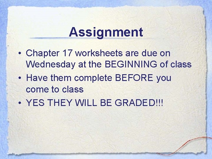 Assignment • Chapter 17 worksheets are due on Wednesday at the BEGINNING of class Assignment • Chapter 17 worksheets are due on Wednesday at the BEGINNING of class
