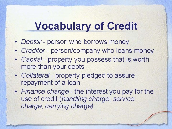 Vocabulary of Credit • Debtor - person who borrows money • Creditor - person/company Vocabulary of Credit • Debtor - person who borrows money • Creditor - person/company