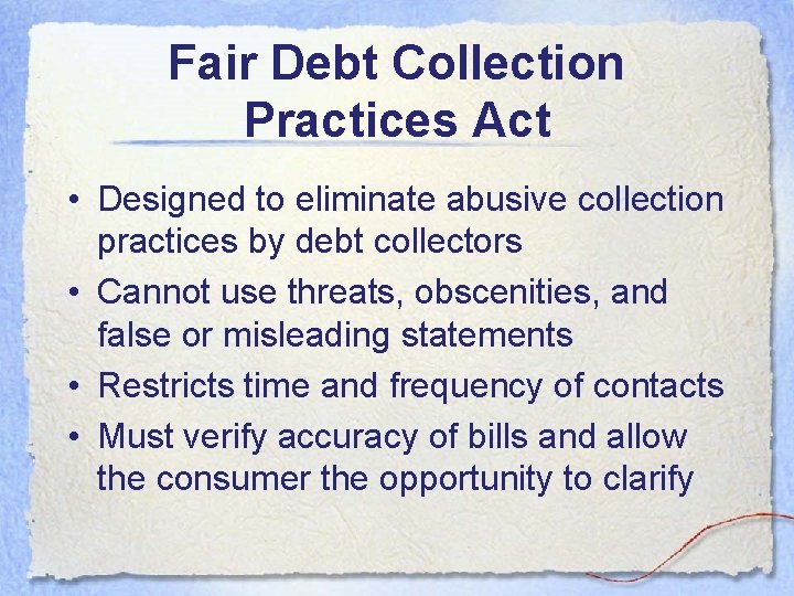 Fair Debt Collection Practices Act • Designed to eliminate abusive collection practices by debt Fair Debt Collection Practices Act • Designed to eliminate abusive collection practices by debt