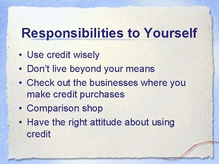 Responsibilities to Yourself • Use credit wisely • Don’t live beyond your means • Responsibilities to Yourself • Use credit wisely • Don’t live beyond your means •