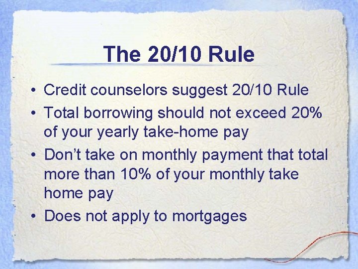 The 20/10 Rule • Credit counselors suggest 20/10 Rule • Total borrowing should not The 20/10 Rule • Credit counselors suggest 20/10 Rule • Total borrowing should not