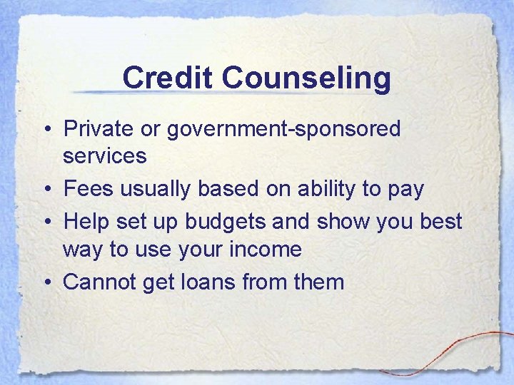 Credit Counseling • Private or government-sponsored services • Fees usually based on ability to Credit Counseling • Private or government-sponsored services • Fees usually based on ability to