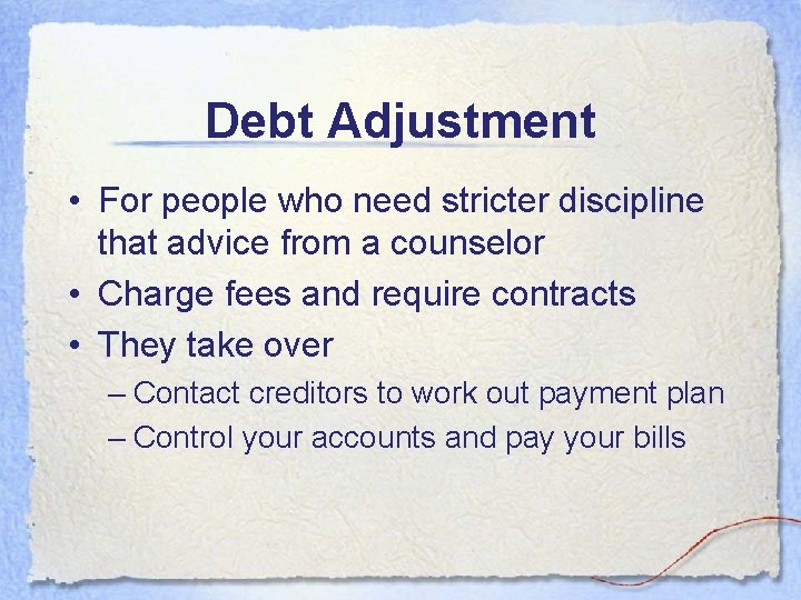Debt Adjustment • For people who need stricter discipline that advice from a counselor Debt Adjustment • For people who need stricter discipline that advice from a counselor