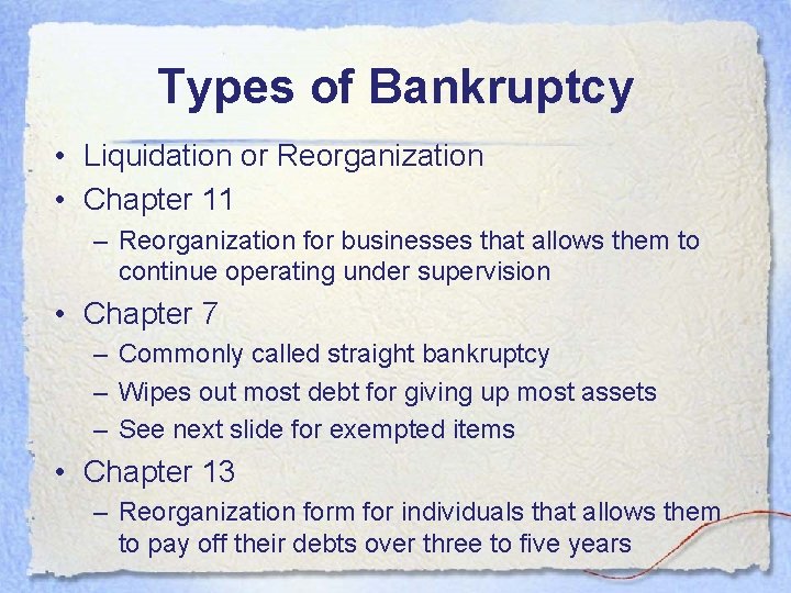Types of Bankruptcy • Liquidation or Reorganization • Chapter 11 – Reorganization for businesses Types of Bankruptcy • Liquidation or Reorganization • Chapter 11 – Reorganization for businesses